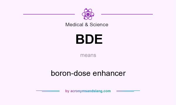 What does BDE mean? It stands for boron-dose enhancer