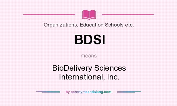 What does BDSI mean? It stands for BioDelivery Sciences International, Inc.