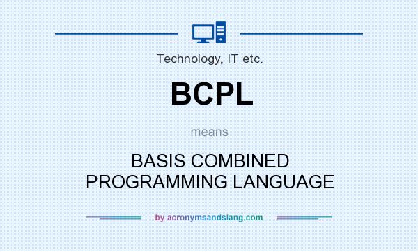 What does BCPL mean? It stands for BASIS COMBINED PROGRAMMING LANGUAGE
