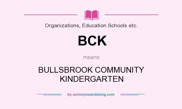 What does BCK mean? It stands for BULLSBROOK COMMUNITY KINDERGARTEN