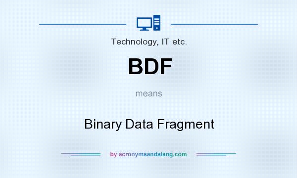 What does BDF mean? It stands for Binary Data Fragment