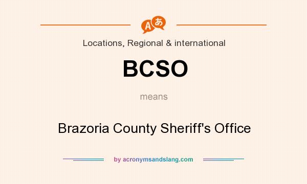 What does BCSO mean? It stands for Brazoria County Sheriff`s Office