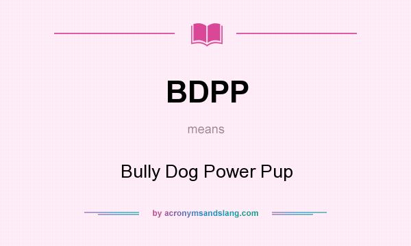 What does BDPP mean? It stands for Bully Dog Power Pup