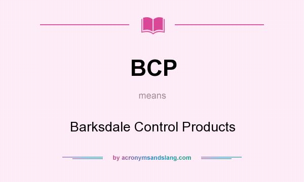 What does BCP mean? It stands for Barksdale Control Products