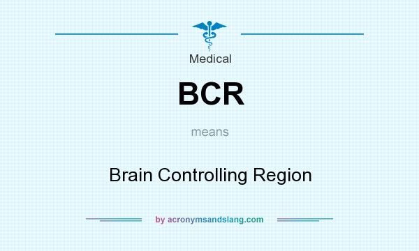 What does BCR mean? It stands for Brain Controlling Region