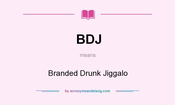 What does BDJ mean? It stands for Branded Drunk Jiggalo