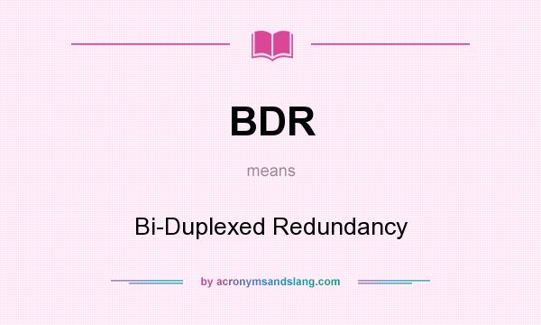 What does BDR mean? It stands for Bi-Duplexed Redundancy