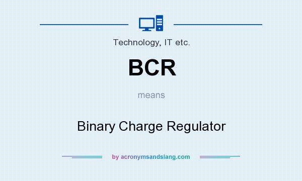 What does BCR mean? It stands for Binary Charge Regulator
