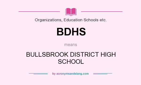 What does BDHS mean? It stands for BULLSBROOK DISTRICT HIGH SCHOOL