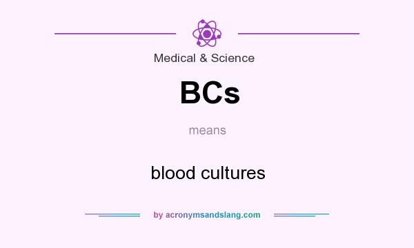 What does BCs mean? It stands for blood cultures