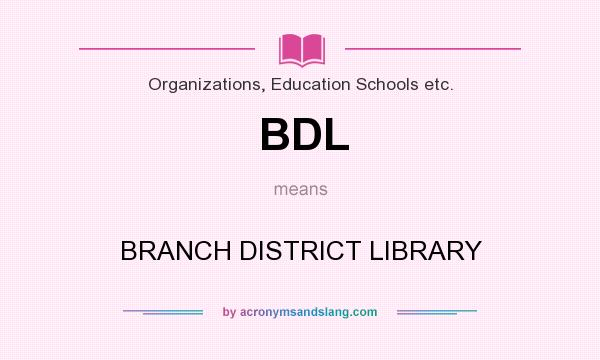 What does BDL mean? It stands for BRANCH DISTRICT LIBRARY