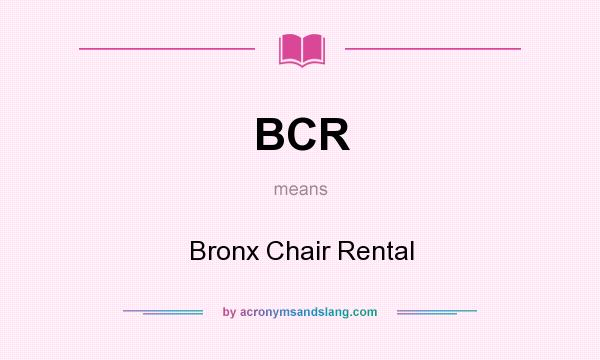 What does BCR mean? It stands for Bronx Chair Rental