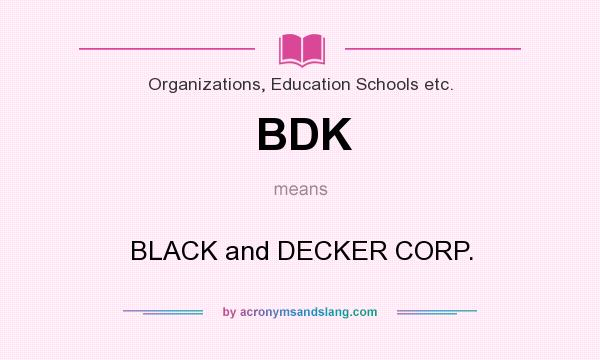 What does BDK mean? It stands for BLACK and DECKER CORP.