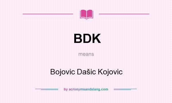 What does BDK mean? It stands for Bojovic Dašic Kojovic