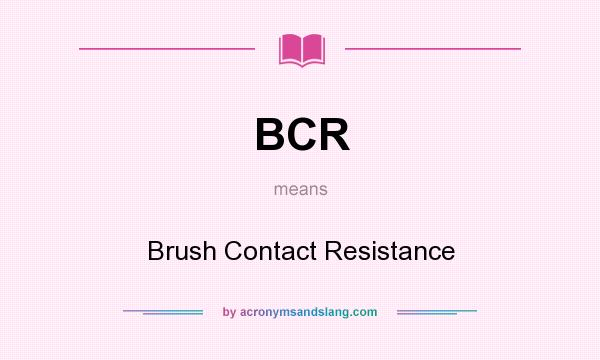 What does BCR mean? It stands for Brush Contact Resistance