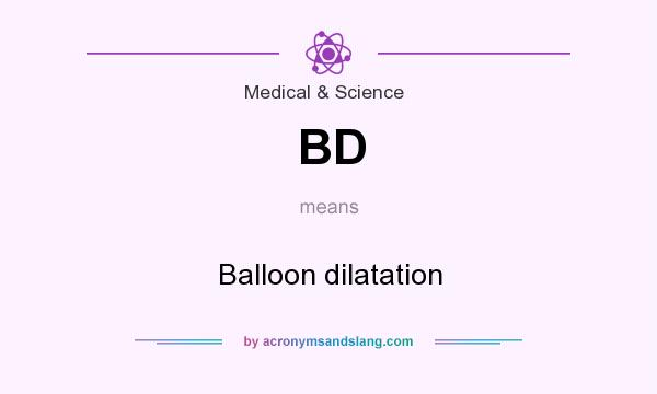 What does BD mean? It stands for Balloon dilatation