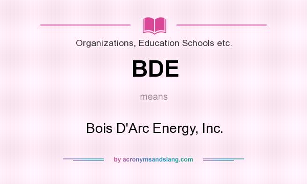 What does BDE mean? It stands for Bois D`Arc Energy, Inc.