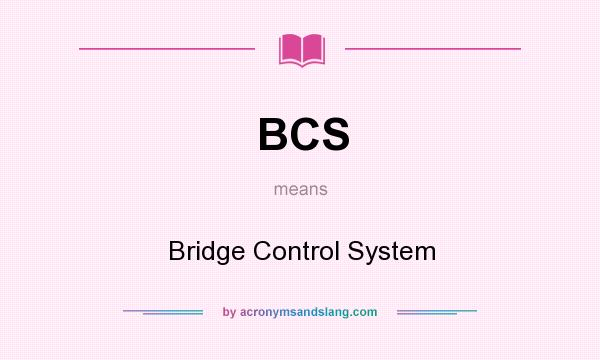What does BCS mean? It stands for Bridge Control System