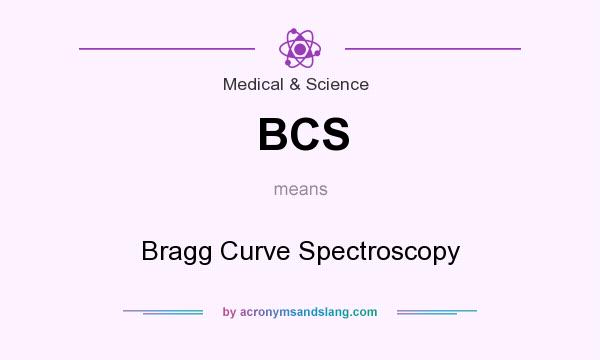 What does BCS mean? It stands for Bragg Curve Spectroscopy