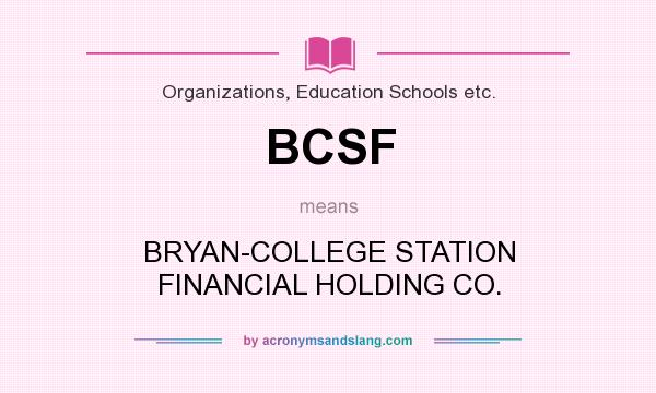 What does BCSF mean? It stands for BRYAN-COLLEGE STATION FINANCIAL HOLDING CO.