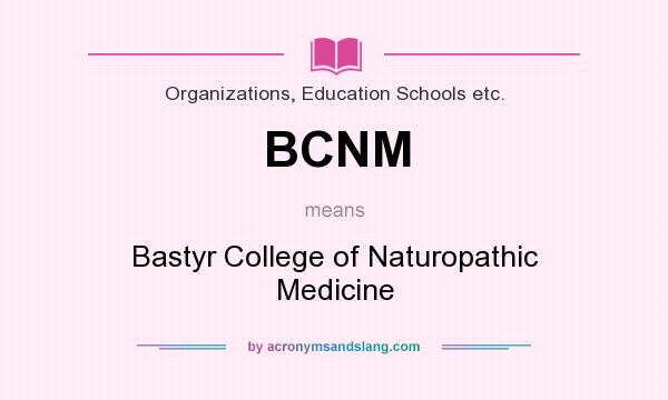 What does BCNM mean? It stands for Bastyr College of Naturopathic Medicine