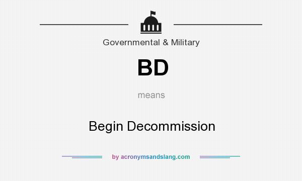 What does BD mean? It stands for Begin Decommission