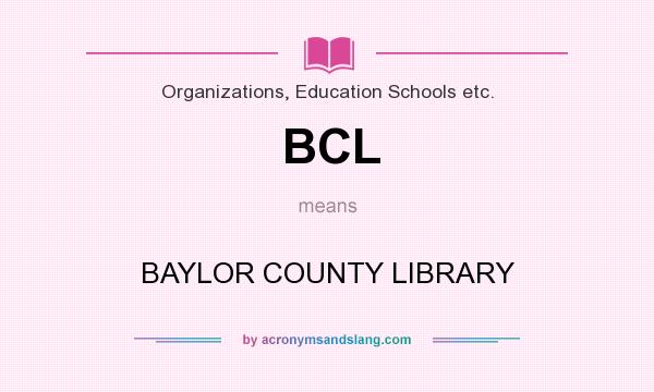 What does BCL mean? It stands for BAYLOR COUNTY LIBRARY