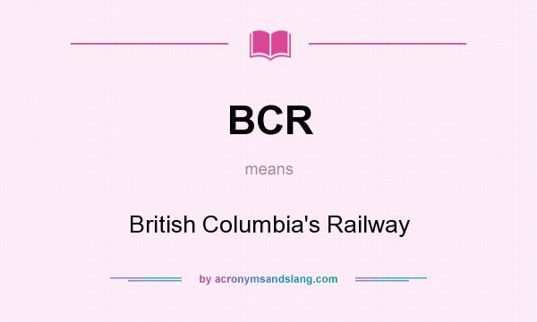 What does BCR mean? It stands for British Columbia`s Railway
