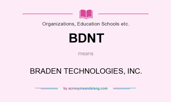 What does BDNT mean? It stands for BRADEN TECHNOLOGIES, INC.