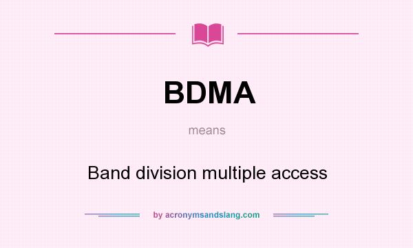 What does BDMA mean? It stands for Band division multiple access