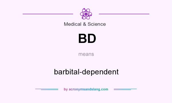 What does BD mean? It stands for barbital-dependent