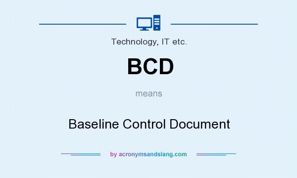 What does BCD mean? It stands for Baseline Control Document