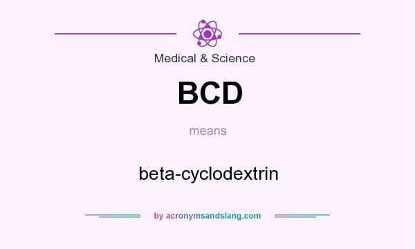What does BCD mean? It stands for beta-cyclodextrin