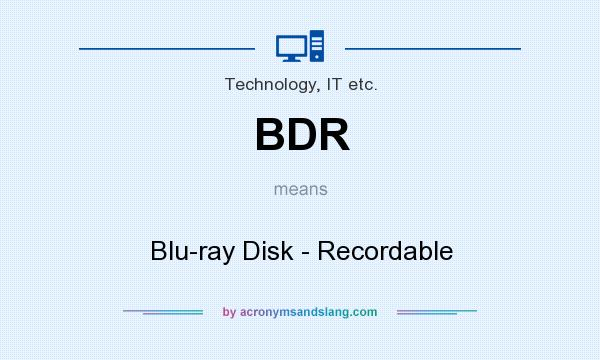 What does BDR mean? It stands for Blu-ray Disk - Recordable