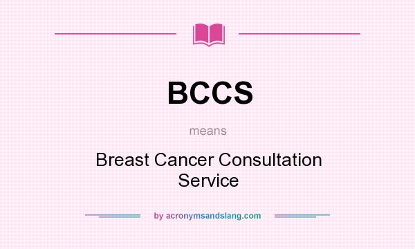 What does BCCS mean? It stands for Breast Cancer Consultation Service