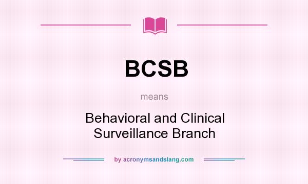 What does BCSB mean? It stands for Behavioral and Clinical Surveillance Branch