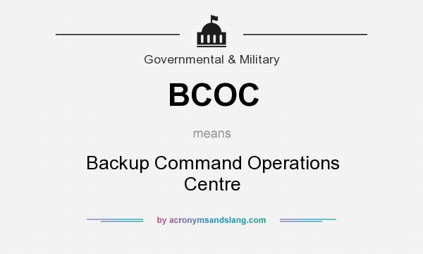 What does BCOC mean? It stands for Backup Command Operations Centre