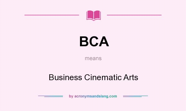 What does BCA mean? It stands for Business Cinematic Arts