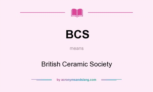 What does BCS mean? It stands for British Ceramic Society