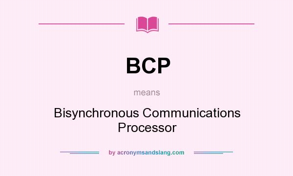 What does BCP mean? It stands for Bisynchronous Communications Processor