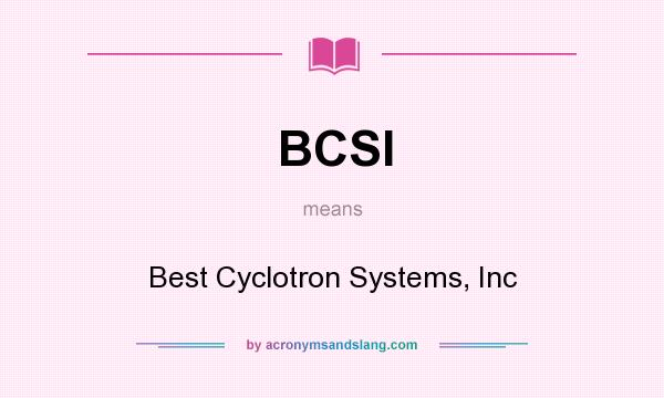 What does BCSI mean? It stands for Best Cyclotron Systems, Inc