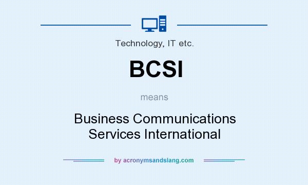 What does BCSI mean? It stands for Business Communications Services International