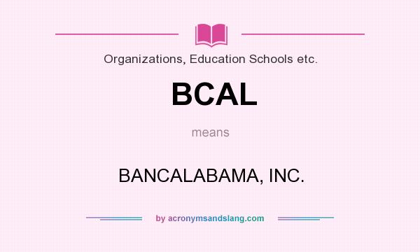 What does BCAL mean? It stands for BANCALABAMA, INC.