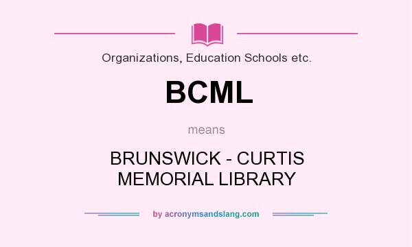 What does BCML mean? It stands for BRUNSWICK - CURTIS MEMORIAL LIBRARY