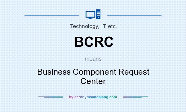What does BCRC mean? It stands for Business Component Request Center