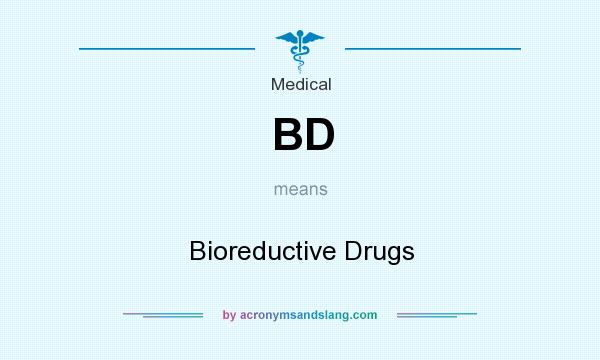 What does BD mean? It stands for Bioreductive Drugs
