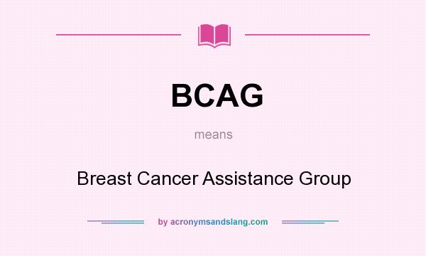 What does BCAG mean? It stands for Breast Cancer Assistance Group
