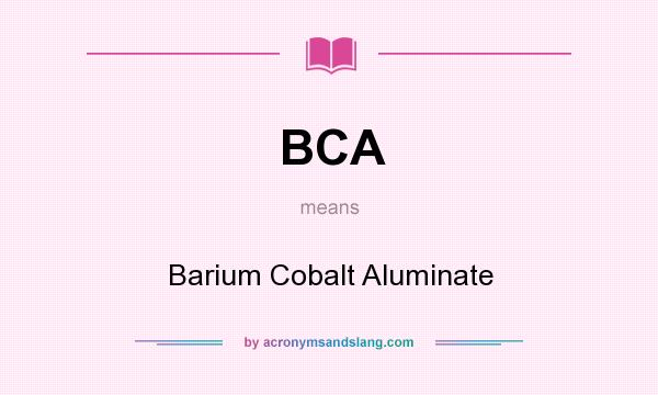 What does BCA mean? It stands for Barium Cobalt Aluminate