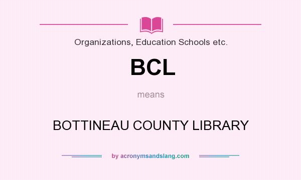 What does BCL mean? It stands for BOTTINEAU COUNTY LIBRARY