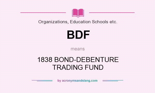 What does BDF mean? It stands for 1838 BOND-DEBENTURE TRADING FUND